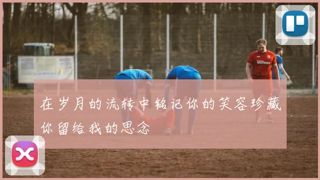 在岁月的流转中铭记你的笑容珍藏你留给我的思念