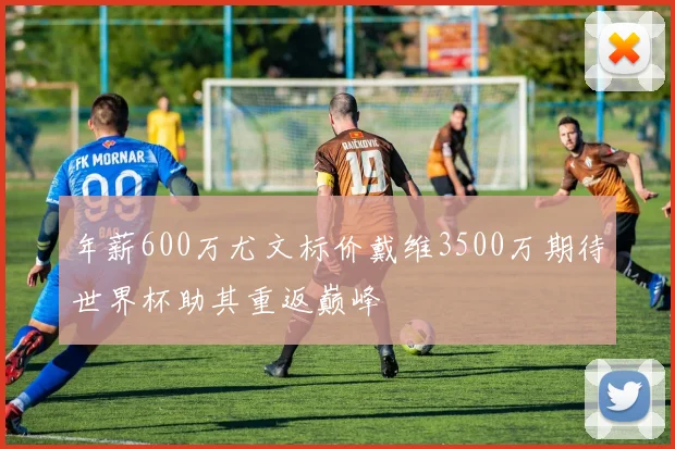 年薪600万尤文标价戴维3500万期待世界杯助其重返巅峰